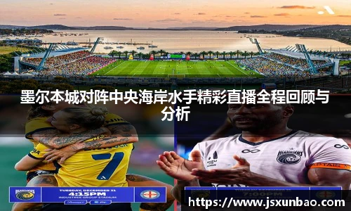 墨尔本城对阵中央海岸水手精彩直播全程回顾与分析