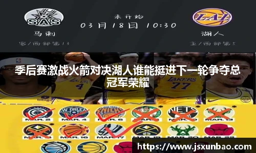 季后赛激战火箭对决湖人谁能挺进下一轮争夺总冠军荣耀