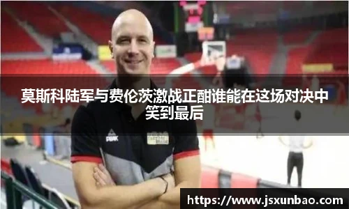 莫斯科陆军与费伦茨激战正酣谁能在这场对决中笑到最后